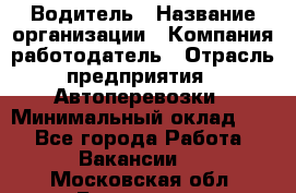 Водитель › Название организации ­ Компания-работодатель › Отрасль предприятия ­ Автоперевозки › Минимальный оклад ­ 1 - Все города Работа » Вакансии   . Московская обл.,Бронницы г.